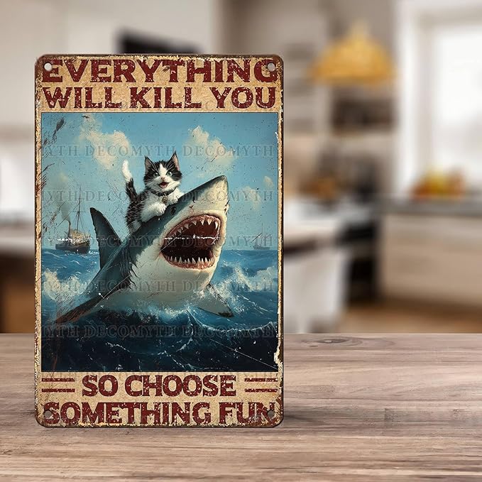 Vintage Cat Tin Sign Everything Will Kill You So Choose Something Fun Retro Shark Metal Poster Funny Cat Lovers Wall Art Decorations for Home Shop Bar Hotel Indoor Outdoor 12 * 8inch